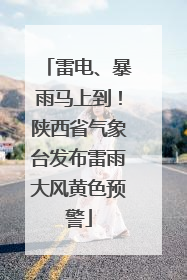 雷电、暴雨马上到！陕西省气象台发布雷雨大风黄色预警