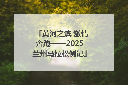 黄河之滨 激情奔跑——2025兰州马拉松侧记