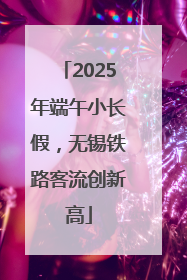 2025年端午小长假，无锡铁路客流创新高