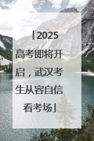 2025高考即将开启,武汉考生从容自信看考场
