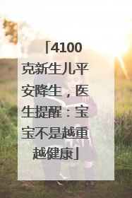 4100克新生儿平安降生，医生提醒：宝宝不是越重越健康