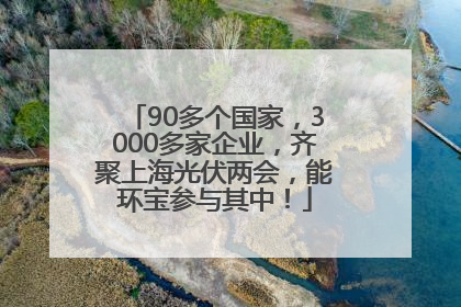 90多个国家，3000多家企业，齐聚上海光伏两会，能环宝参与其中！