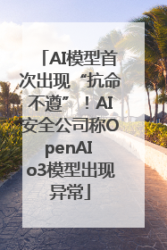 AI模型首次出现“抗命不遵”！AI安全公司称OpenAI o3模型出现异常