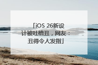 iOS 26新设计被吐槽丑，网友：丑得令人发指